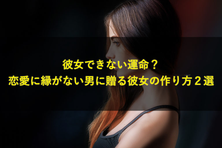 彼女できない運命？恋愛に縁がない男に贈る彼女の作り方2選 究極のモテる方法 〜美女を虜にする野獣の恋愛戦略〜